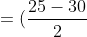 =(\frac{25-30}{2})-(\frac{1-6}{2})